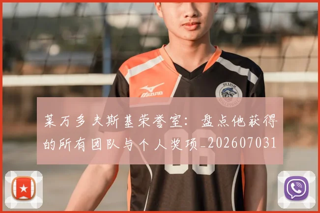 莱万多夫斯基荣誉室:盘点他获得的所有团队与个人奖项_20260703181809