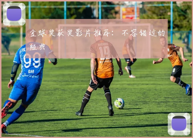 金球奖获奖影片推荐：不容错过的经典