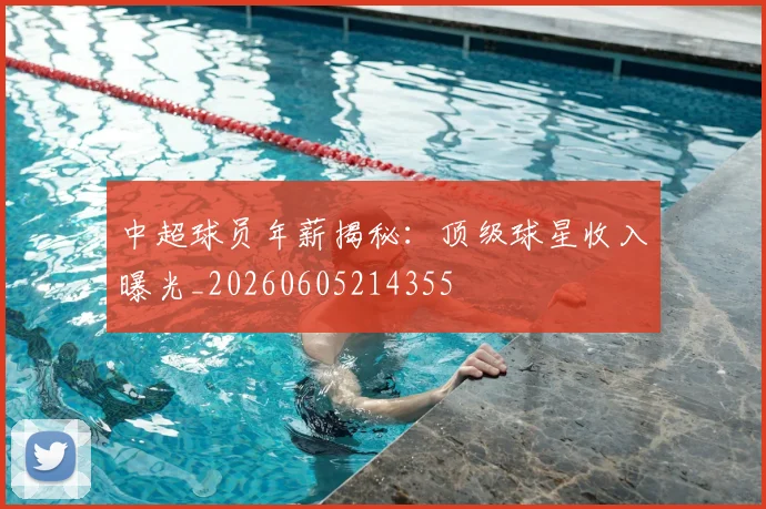 中超球员年薪揭秘：顶级球星收入曝光_20260605214355