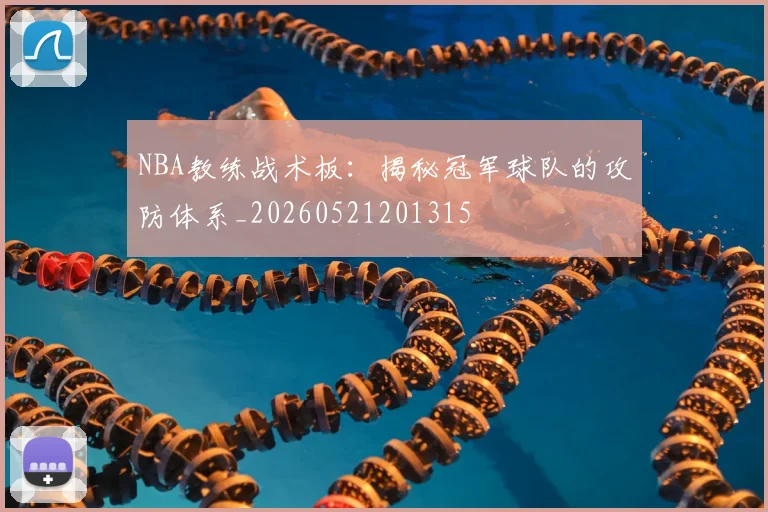 NBA教练战术板：揭秘冠军球队的攻防体系_20260521201315