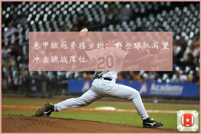 意甲欧冠资格分析:哪些球队有望冲击欧战席位