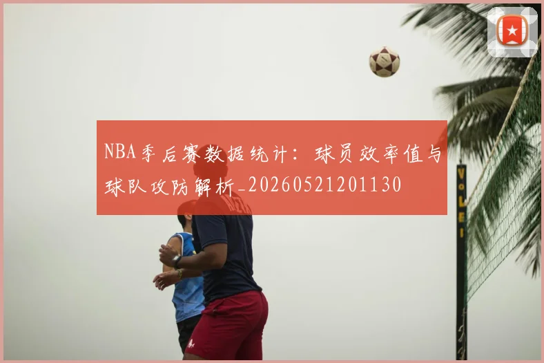 NBA季后赛数据统计：球员效率值与球队攻防解析_20260521201130