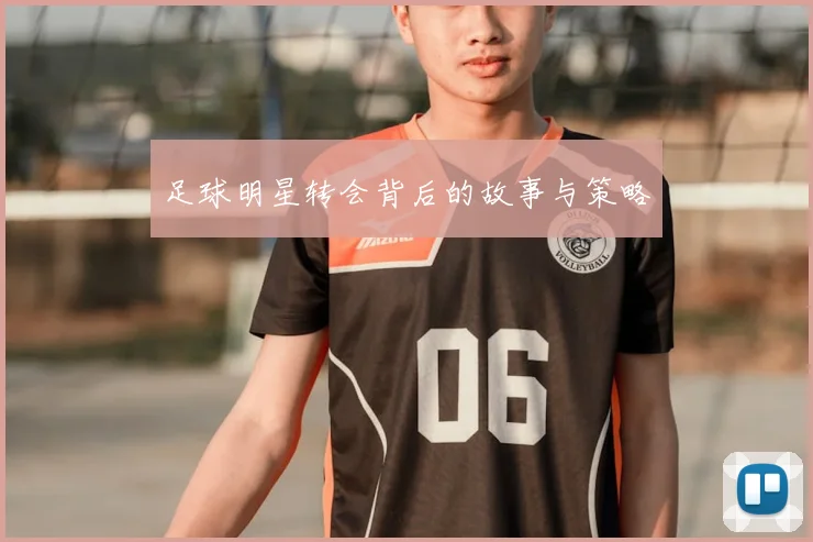 足球明星转会背后的故事与策略