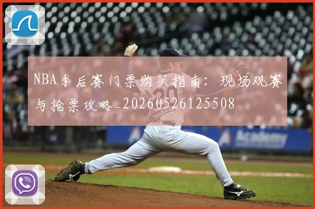 NBA季后赛门票购买指南:现场观赛与抢票攻略_20260526125508