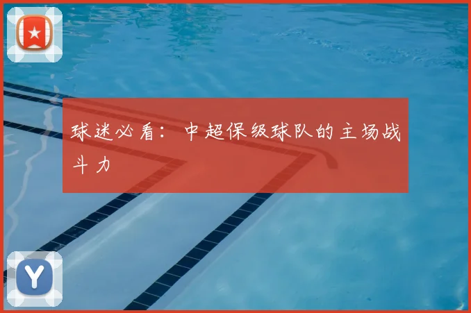 球迷必看：中超保级球队的主场战斗力
