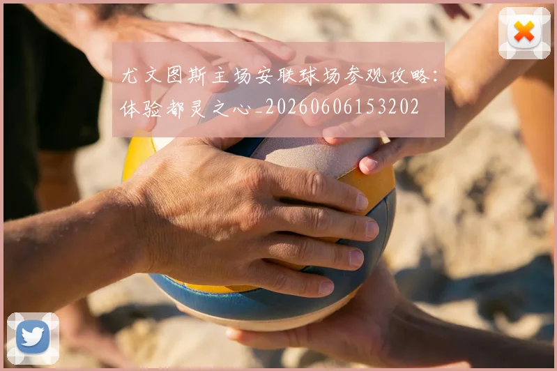 尤文图斯主场安联球场参观攻略：体验都灵之心_20260606153202