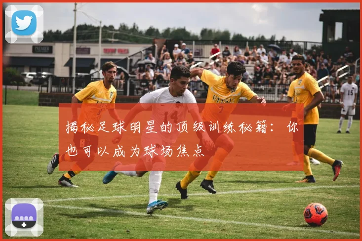 揭秘足球明星的顶级训练秘籍：你也可以成为球场焦点