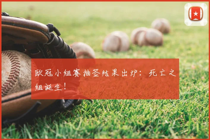 欧冠小组赛抽签结果出炉：死亡之组诞生！