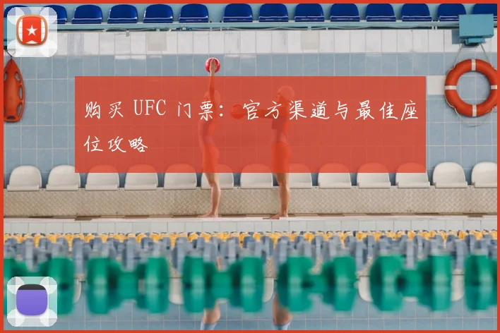 购买 UFC 门票：官方渠道与最佳座位攻略